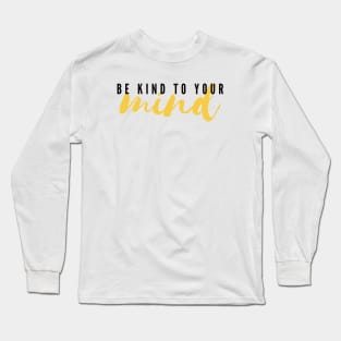 Be Kind To Your Mind Long Sleeve T-Shirt